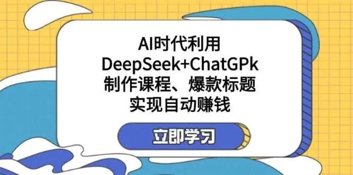 某公众号付费文章：AI时代利用DeepSeek+ChatGPk制作课程、爆款标题，实现自动赚钱| 网创圈