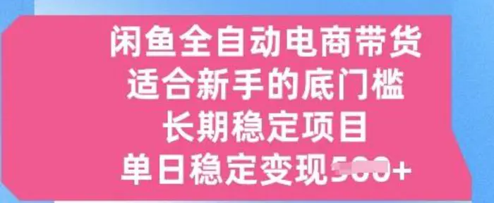 闲鱼全自动电商带货，适合新手的底门槛的长期稳定项目，单日稳定变现5张【揭秘】| 网创圈