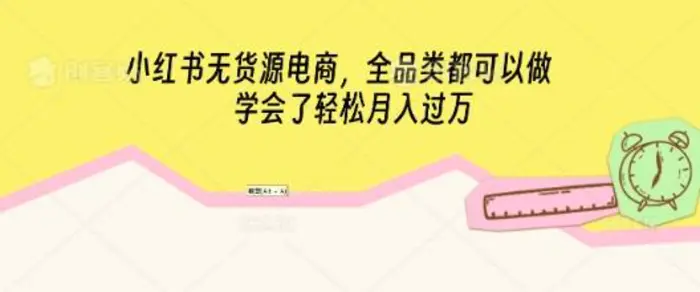 小红书无货源电商，全品类都可以做，学会了轻松月入过W| 网创圈