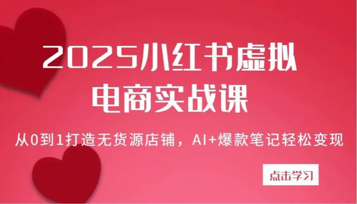 2025小红书虚拟电商实战课：从0到1打造无货源店铺，AI+爆款笔记轻松变现| 网创圈