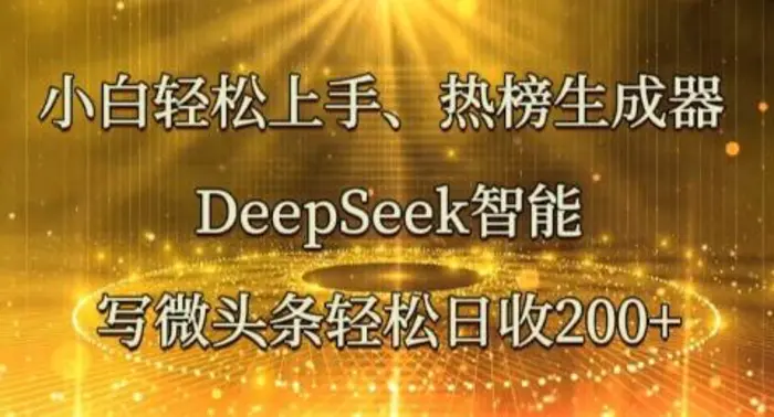 小白轻松上手热榜生成器，DeepSeek智能写微头条轻松日收2张| 网创圈