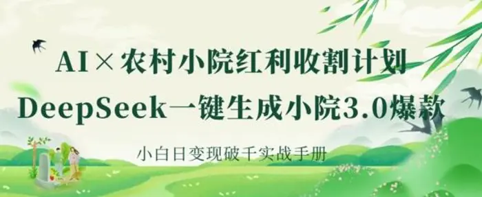 AI+农村小院红利收割：DeepSeek一键生成小院3.0爆款，小白日变现破千实战手册| 网创圈