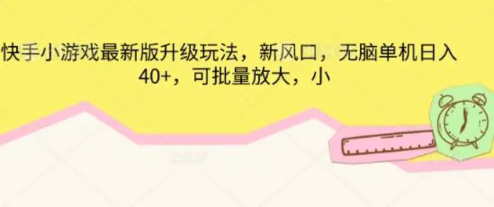 快手小游戏最新版升级玩法，新风口，无脑单机日入40+，可批量放大| 网创圈