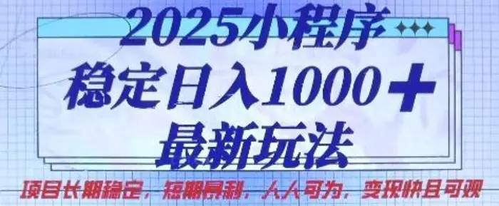 2025小程序稳定日入1k，最新玩法项目长期稳定，短期是利，人人可为，变现快且可观【揭秘】| 网创圈