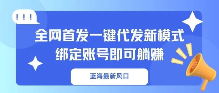 （14183期）蓝海最新风口，全网首发一键代发新模式！绑定账号即可躺赚| 网创圈