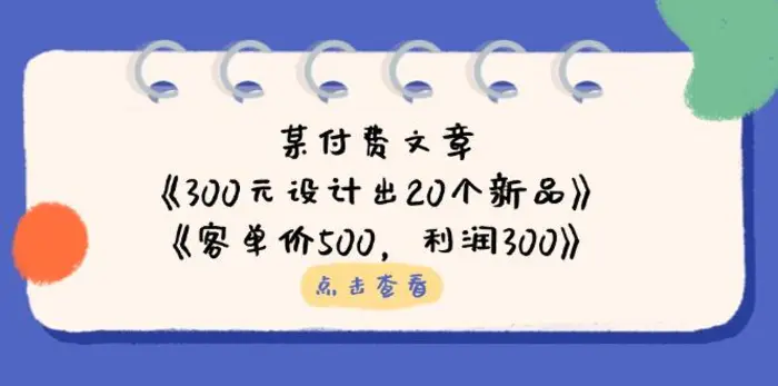 （14209期）某付费文章：《300元设计出20个新品》+《客单价500，利润300》| 网创圈