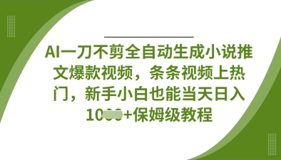 AI一刀不剪全自动生成小说推文爆款视频，条条视频上热门，新手小白也能当天日入数张| 网创圈
