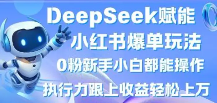 DeepSeek赋能小红书爆单玩法0粉新手小白都能操作，执行力跟上收益轻松上W，懒人勿做| 网创圈