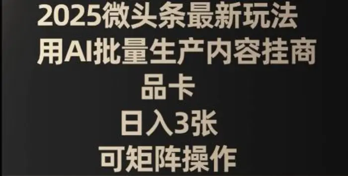 2025微头条最新玩法，用AI批量生产内容挂商品卡，日入3张，可矩阵操作| 网创圈