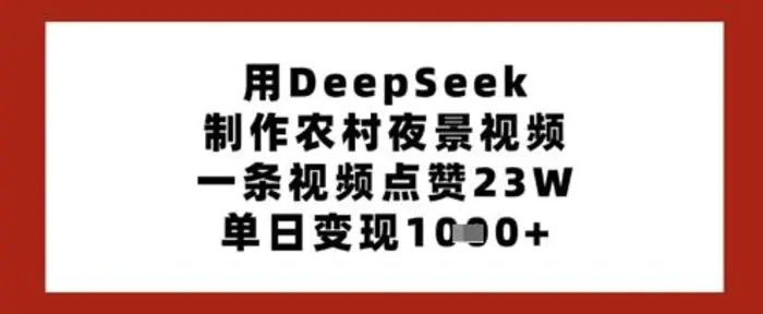 用DeepSeek制作农村夜景视频，一条视频点赞23W，单日变现多张| 网创圈