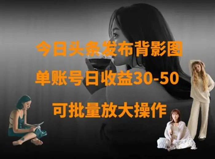 今日头条发布背影图，单账号日收益30-50，可放大操作| 网创圈