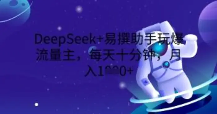 DeepSeek+易撰助手玩爆流量主，每天十分钟，月入1000+| 网创圈
