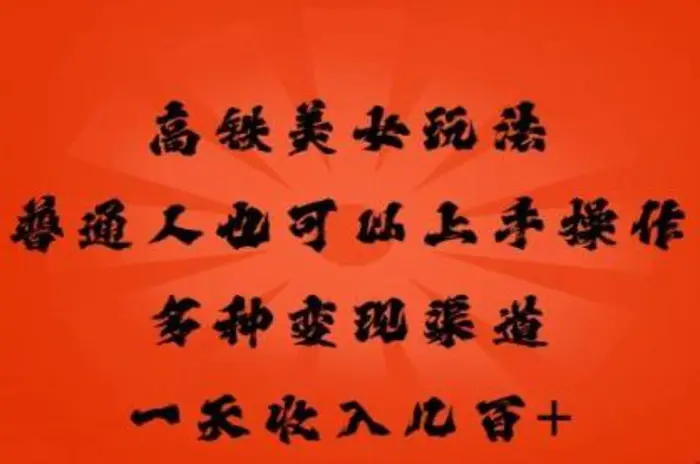高铁美女玩法，普通人也可以轻松上手，多种渠道变现，一天几张| 网创圈