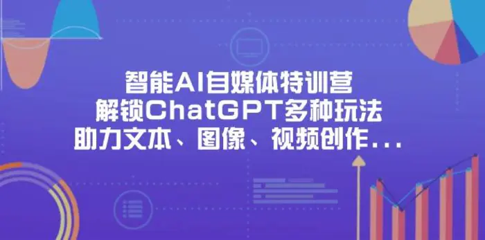 （14245期）智能AI自媒体特训营，解锁ChatGPT多种玩法，助力文本、图像、视频创作…| 网创圈