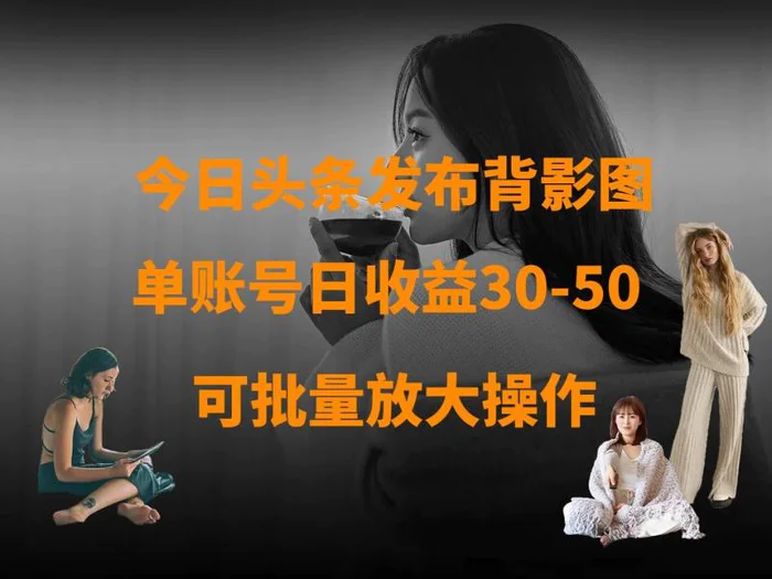 今日头条发布背影图 单账号日收益30-50 可放大操作| 网创圈