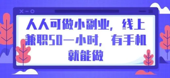 人人可做小副业，线上兼职50一小时，有手机就能做| 网创圈