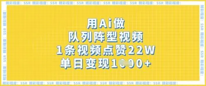 用Ai做队列阵型视频，1条视频点赞22W，单日变现多张| 网创圈