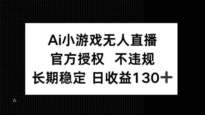 （14260期）AI小游戏无人直播，官方授权 不违规，单日平均收益130+| 网创圈