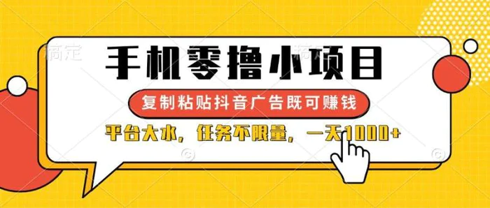 （14254期）手机零撸小项目，复制粘贴抖音广告即可赚钱，平台大水，任务不限量，一天1000+| 网创圈