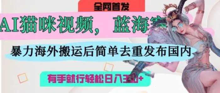 AI猫咪视频蓝海赛道，操作简单，直接海外搬运，简单去重，操作简单，有手就行日入3张| 网创圈