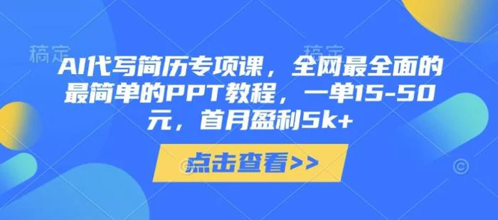 AI代写简历专项课，全网最全面的最简单的PPT教程，一单15-50元，首月盈利5k+| 网创圈