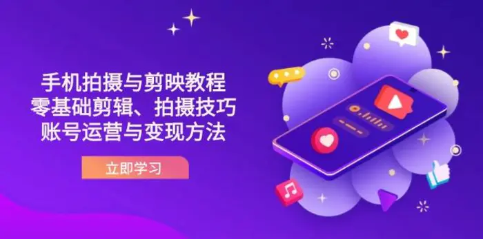 （14296期）抖音手机拍摄与剪映教程：零基础剪辑、拍摄技巧到账号运营与变现方法| 网创圈