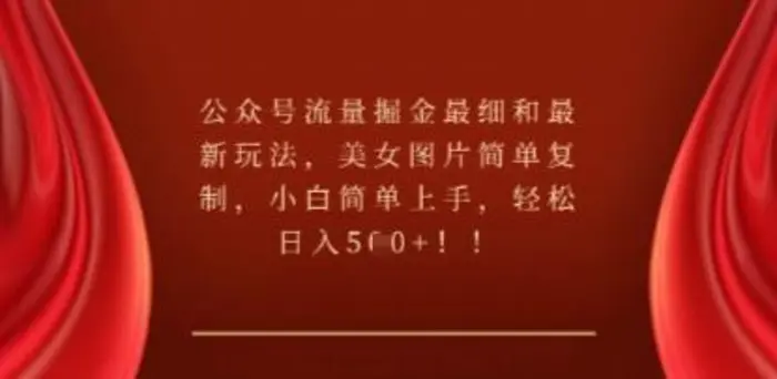 公众号流量掘金最细和最新玩法，美女图片简单复制，小白简单上手| 网创圈