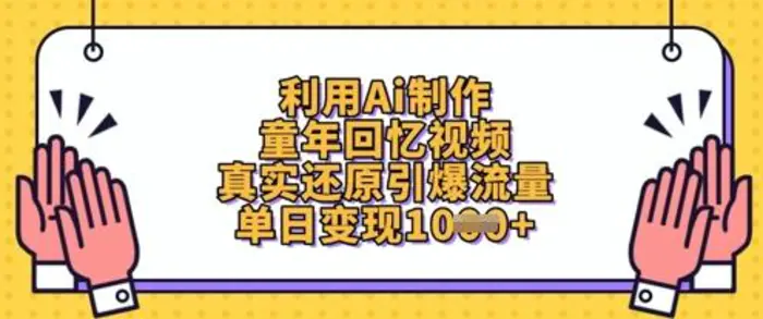 利用Ai制作童年回忆视频，真实还原引爆流量，单日变现数张| 网创圈