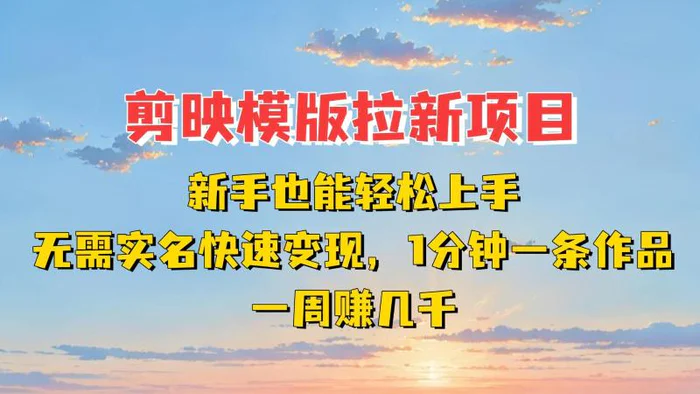 剪映模板拉新项目：新手也能快速变现！一分钟一条作品，一周赚几千| 网创圈