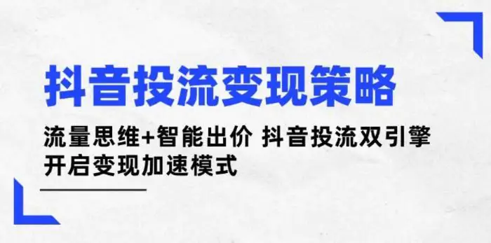 抖音投流变现策略：流量思维+智能出价 抖音投流双引擎 开启变现加速模式| 网创圈