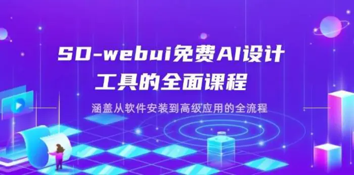 SD-webui免费AI设计工具的全面课程，涵盖从软件安装到高级应用的全流程| 网创圈