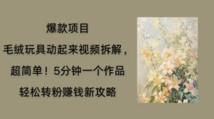 毛绒玩具动起来项目拆解，三四分钟一个作品，轻松转粉挣钱新玩法| 网创圈