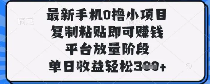 最新手机0撸小项目，复制粘贴即可挣钱，平台放量阶段，单日收益轻松3张+| 网创圈