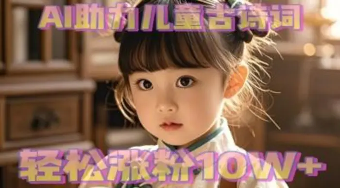 AI助力儿童古诗词，轻松涨粉10W+| 网创圈