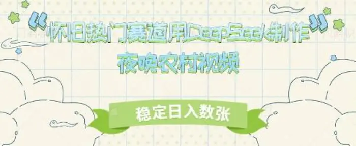 怀旧热门赛道，用DeepSeek制作夜晚农村视频，稳定日入数张| 网创圈