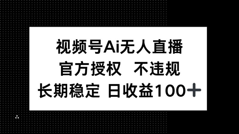 （14349期）视频号AI无人直播，官方授权 不违规，单日平均收益100+| 网创圈