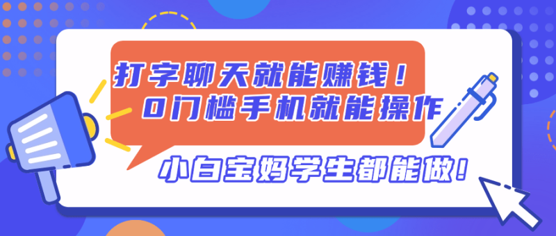 （14370期）打字聊天就能赚钱！0门槛手机就能操作，小白宝妈学生都能做!| 网创圈