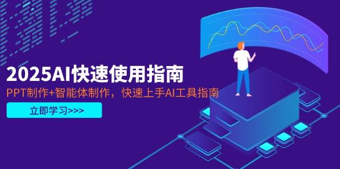 2025AI快速使用指南，PPT制作+智能体制作，快速上手AI工具指南| 网创圈