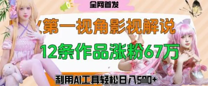 爆火第一人称视角影视解说，12条作品涨粉67W，巧用AI工具，轻松日入几张| 网创圈