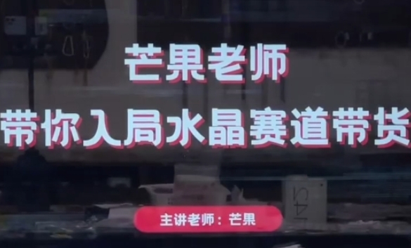 芒果老师·带你入局水晶赛道带货，助你开启水晶直播带货事业| 网创圈