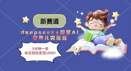新赛道，deepseek+即梦AI做育儿类视频，5分钟一条，单日轻松变现多张| 网创圈