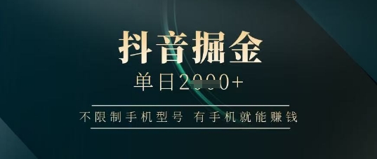 抖音掘金单日收益上千，不限制手机型号，有手机就能挣钱| 网创圈