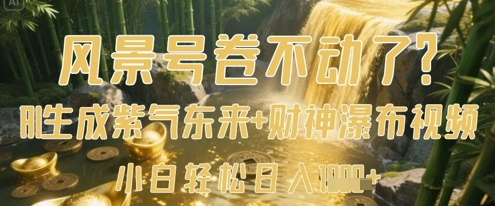 风景号卷不动了？AI一键生成紫气东来+财神瀑布视频，小白轻松日入数张| 网创圈