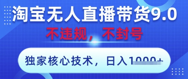 淘宝无人直播带货9.0 ，独家核心技术，不违规，不封号，操作简单，当天开播，当天见收益，日入数张| 网创圈