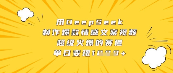 用DeepSeek制作爆款情感文案视频，超级火爆的赛道，单日变现数张| 网创圈
