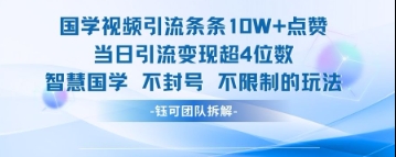 国学视频引流条条10W+点赞当日引流变现超4位数| 网创圈