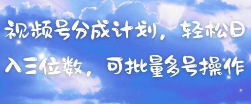 视频号分成计划，轻松日入三位数，可批量多号操作| 网创圈