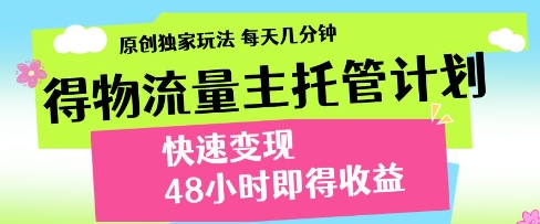 得物流量主托管计划，原创独家玩法，每天几分钟，快速变现，48小时即得收益| 网创圈