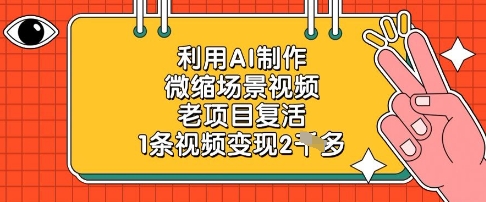 利用AI制作微缩场景视频，老项目复活，1条视频变现2k| 网创圈