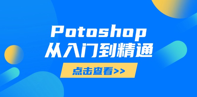 （14467期）Potoshop从入门到精通：基础到高级，掌握全面图像处理技能| 网创圈